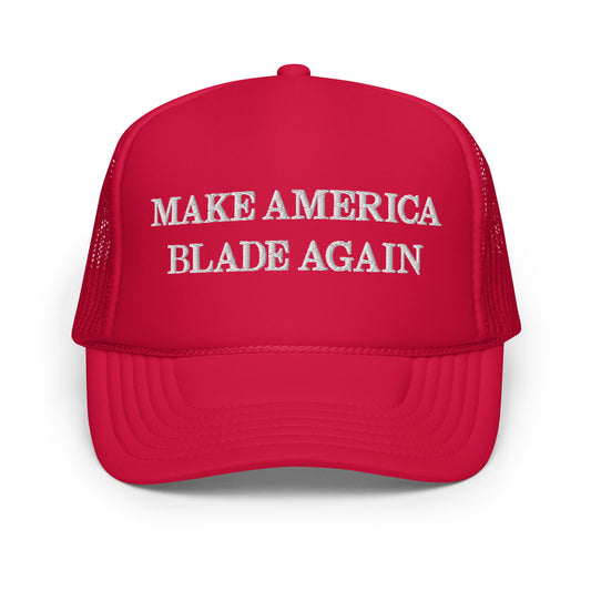 Make America Blade Again Foam Trucker Hat